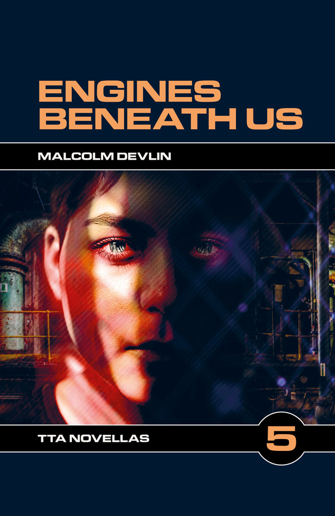 TTA Novella 5: Engines Beneath Us by Malcolm Devlin
